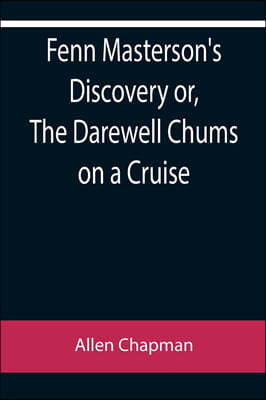 Fenn Masterson's Discovery or, The Darewell Chums on a Cruise