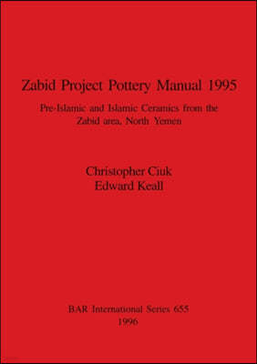 Zabid Project Pottery Manual 1995: Pre-Islamic and Islamic Ceramics from the Zabid area, North Yemen