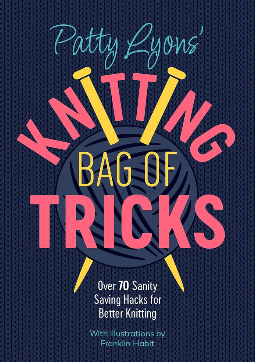 Patty Lyons' Knitting Bag of Tricks: Over 70 Sanity Saving Hacks for Better Knitting