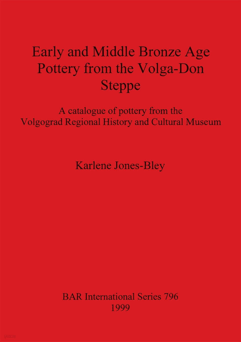 Early and Middle Bronze Age Pottery from the Volga-Don Steppe: A catalogue of pottery from the Volgograd Regional History and Cultural Museum