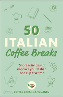 50 Italian Coffee Breaks: Short Activities to Improve Your Italian One Cup at a Time