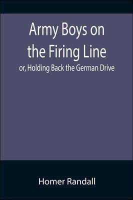 Army Boys on the Firing Line; or, Holding Back the German Drive