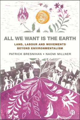 All We Want Is the Earth: Land, Labour and Movements Beyond Environmentalism