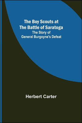 The Boy Scouts at the Battle of Saratoga: The Story of General Burgoyne's Defeat