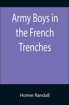 Army Boys in the French Trenches; Or, Hand to Hand Fighting with the Enemy