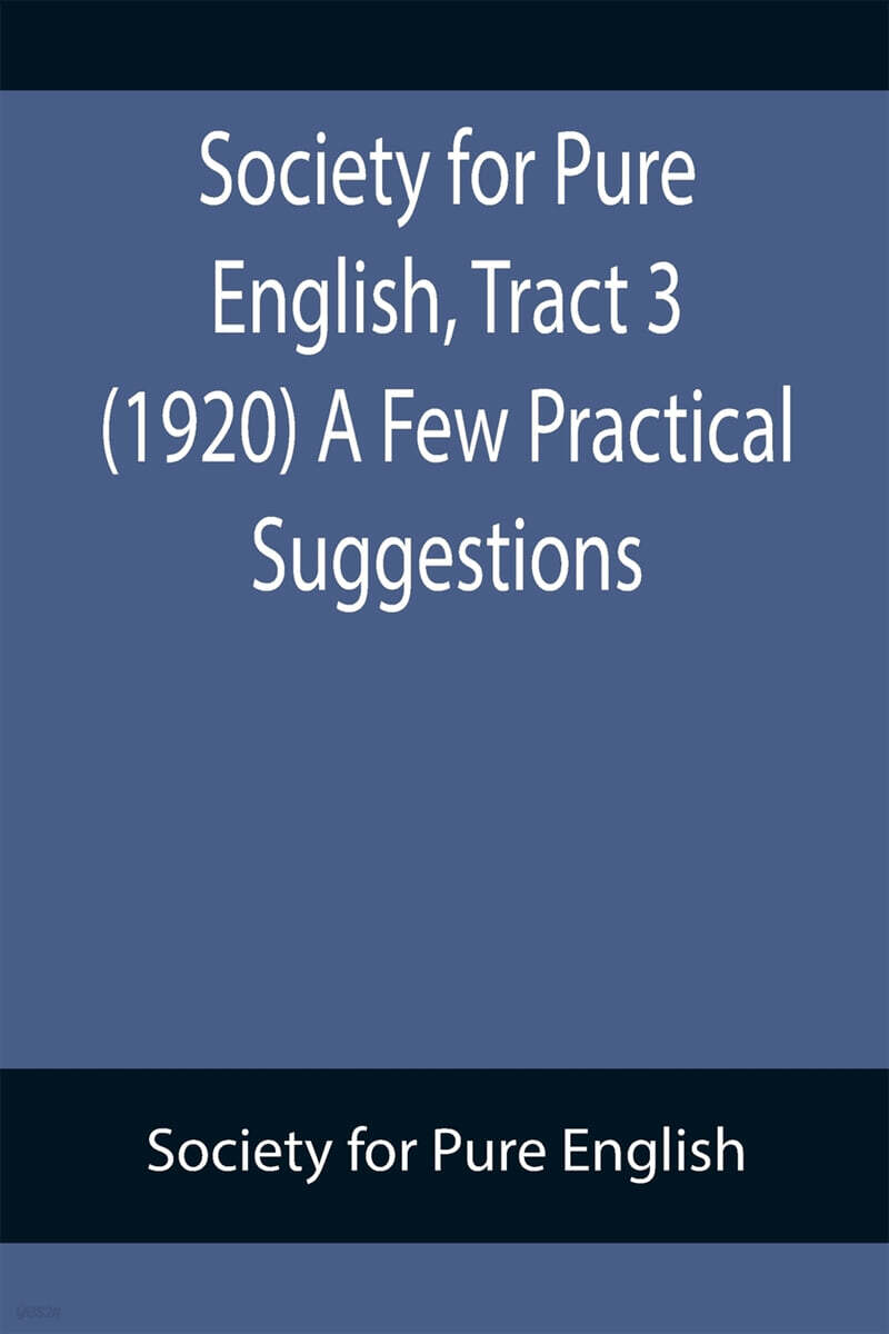Society for Pure English, Tract 3 (1920) A Few Practical Suggestions
