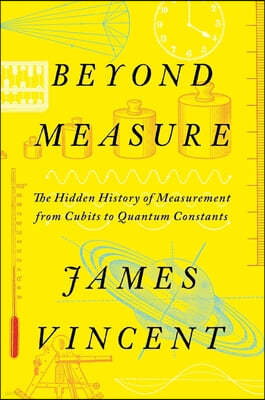 Beyond Measure: The Hidden History of Measurement from Cubits to Quantum Constants