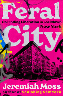 Feral City: On Finding Liberation in Lockdown New York