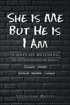 She is Me But He is I Am: 52 Days of Building, Release, Recover, Restore, Receive