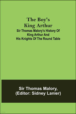 The Boy's King Arthur; Sir Thomas Malory's History of King Arthur and His Knights of the Round Table