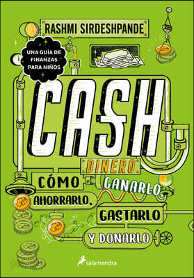 Dinero: Cómo Ganarlo, Ahorrarlo, Gastarlo Y Donarlo / Cash: How to Earn It, Save It, Spend It, Grow It, Give It