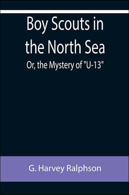 Boy Scouts in the North Sea; Or, the Mystery of U-13