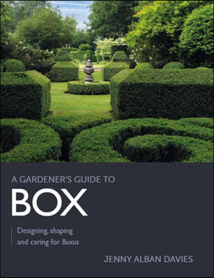 Gardener's Guide to Box: Designing, Shaping and Caring for Buxus