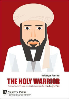 The Holy Warrior: Osama Bin Laden and his Jihadi Journey in the Soviet-Afghan War