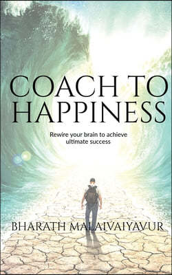 Coach to Happiness: Coach yourself and clients to transform the life and lead a happy life