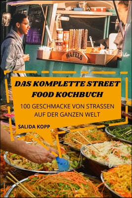 Das Komplette Street Food Kochbuch: 100 Geschmacke Von Strassen Auf Der Ganzen Welt