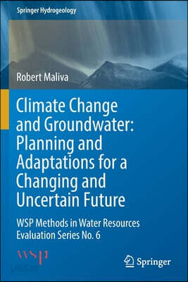 Climate Change and Groundwater: Planning and Adaptations for a Changing and Uncertain Future: Wsp Methods in Water Resources Evaluation Series No. 6