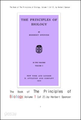 허버트 스펜서의 생물학의 원리 책 제1권. The Book of The Principles of Biology, Volume 1 (of 2), by Herbert Spencer