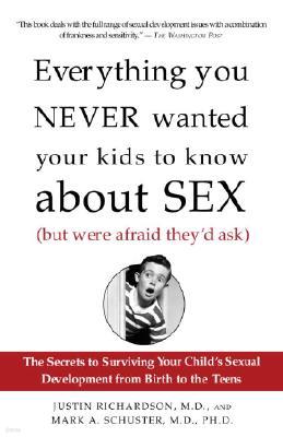 Everything You Never Wanted Your Kids to Know about Sex (But Were Afraid They'd Ask): The Secrets to Surviving Your Child's Sexual Development from Bi