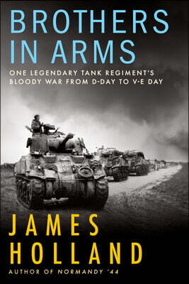Brothers in Arms: One Legendary Tank Regiment's Bloody War from D-Day to Ve-Day