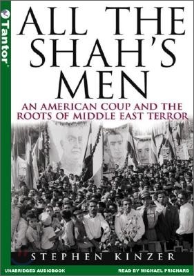 All the Shah's Men: An American Coup and the Roots of Middle East Terror