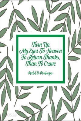Turn Up My Eyes to Heaven to Return Thanks, Than to Crave: Blank Lined Paged Journals Portable
