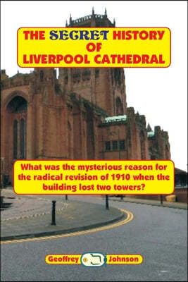 The Secret History of Liverpool Cathedral: What was the mysterious reason for the radical revision of 1910 when the building lost two towers?