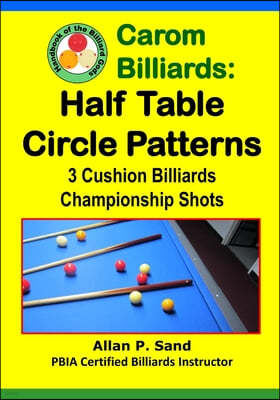 Carom Billiards: Half Table Circle Patterns: 3-Cushion Billiards Championship Shots