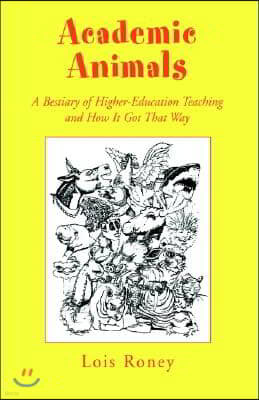 Academic Animals: A Bestiary of Higher-Education Teaching and How It Got That Way