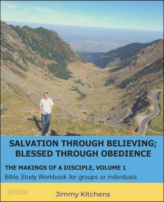 Salvation through Believing; Blessed through Obedience: The Makings of a Disciple - Bible Study Workbook for groups or individuals