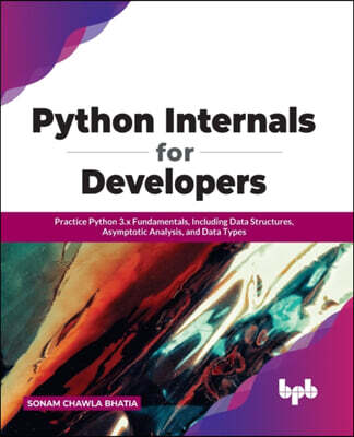 Python Internals for Developers: Practice Python 3.x Fundamentals, Including Data Structures, Asymptotic Analysis, and Data Types