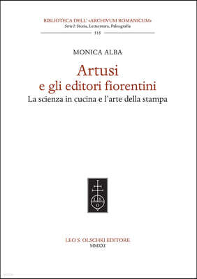 Artusi E Gli Editori Fiorentini: La Scienza in Cucina E l'Arte Della Stampa