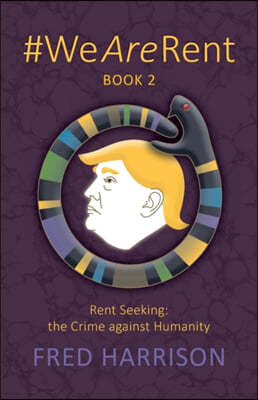 #WeAreRent Book 2 Rent seeking: the Crime against Humanity