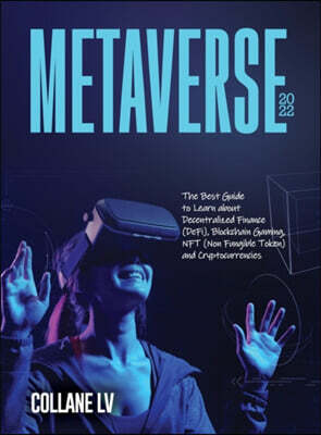 Metaverse 2022: The Best Guide to Learn about Decentralized Finance (DeFi), Blockchain Gaming, NFT (Non Fungible Token) and Cryptocurr