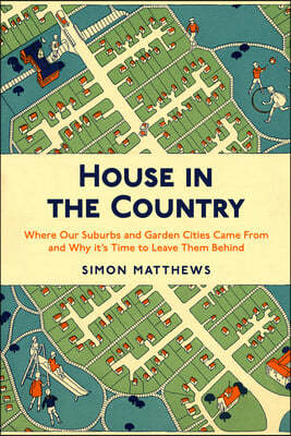 House in the Country: Where Our Suburbs and Garden Cities Came from and Why It's Time to Leave Them Behind