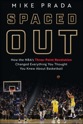 Spaced Out: How the Nba's Three-Point Revolution Changed Everything You Thought You Knew about Basketball
