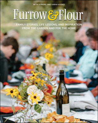 Furrow & Flour: Family Stories, Life Lessons, and Inspiration from the Garden and for the Home