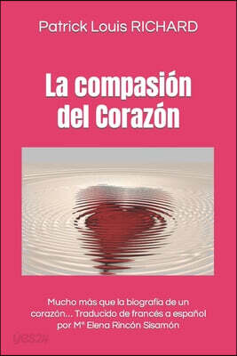 La compasión del Corazón: Mucho más que la biografía de un corazón... Traducido de francés a español por Ma Elena Rincón Sisamón