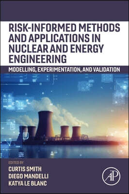 Risk-Informed Methods and Applications in Nuclear and Energy Engineering: Modeling, Experimentation, and Validation