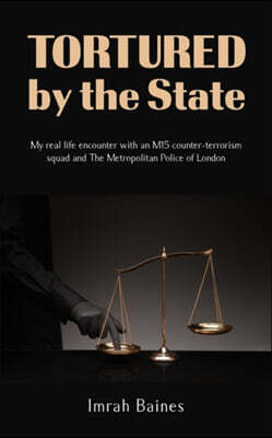 Tortured by the State: My real life encounter with an M15 counter-terrorism squad and The Metropolitan Police of London