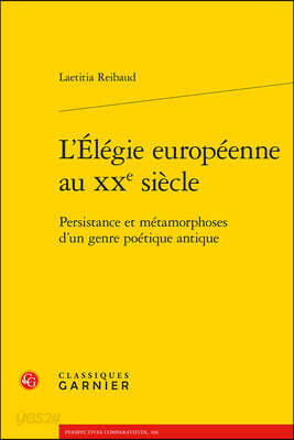 L'Elegie Europeenne Au Xxe Siecle: Persistance Et Metamorphoses d'Un Genre Poetique Antique