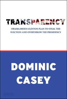 Transparency: Obama-Biden-Clinton Plan to Steal the Election and Overthrow the Presidency
