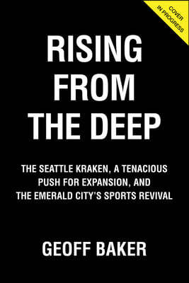 Rising from the Deep: The Seattle Kraken, a Tenacious Push for Expansion, and the Emerald City's Sports Revival