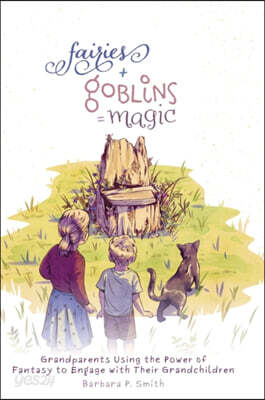 Fairies + Goblins = Magic: Grandparents Using the Power of Fantasy to Engage with Their Grandchildren