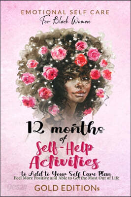 Emotional Self Care for Black Women: 12 MONTHS OF SELF-HELP ACTIVITIES TO ADD TO YOUR SELF-CARE PLAN: Feel More Positive and Able to Get the Most Out