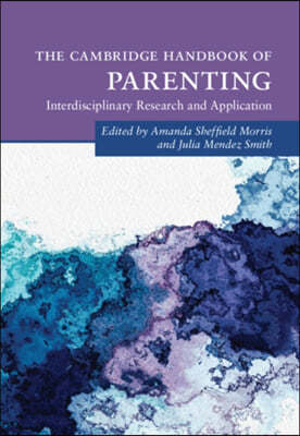 The Cambridge Handbook of Parenting: Interdisciplinary Research and Application