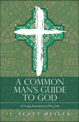 A Common Man's Guide to God: A 31-Day Devotional of First John
