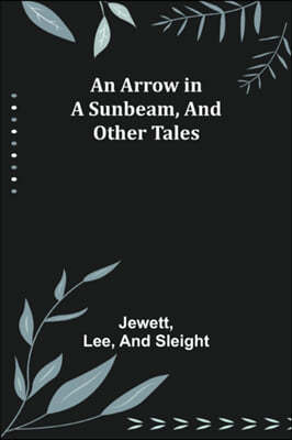 An Arrow in a Sunbeam, and Other Tales