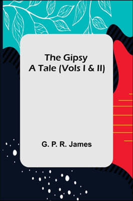 The Gipsy: A Tale (Vols I & II)