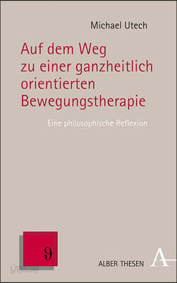 Auf Dem Weg Zu Einer Ganzheitlich Orientierten Bewegungstherapie: Eine Philosophische Reflexion